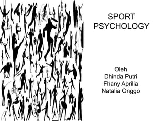 SPORT
PSYCHOLOGY
Oleh
Dhinda Putri
Fhany Aprilia
Natalia Onggo
 
