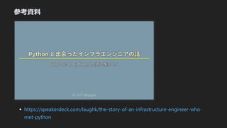 οY
https://speakerdeck.com/laughk/the-story-of-an-infrastructure-engineer-who-
met-python
 