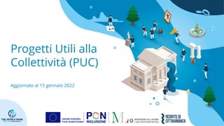 PATTO PER
L’INCLUSIONE SOCIALE
Progetti Utili alla
Collettività (PUC)
Aggiornate al 15 gennaio 2022
 