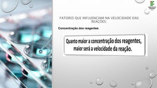 FATORES QUE INFLUENCIAM NA VELOCIDADE DAS
REAÇÕES:
Concentração dos reagentes
 