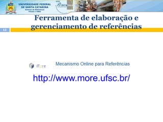 Ferramenta de elaboração e
gerenciamento de referências
12
http://www.more.ufsc.br/
 