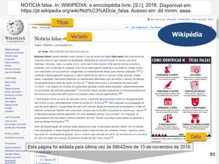 Wikipédia
51
NOTÍCIA falsa. In: WIKIPÉDIA: a enciclopédia livre. [S.l.], 2008. Disponível em:
https://pt.wikipedia.org/wiki/Not%C3%ADcia_falsa. Acesso em: dd mmm. aaaa.
NOTÍCIA falsa. In: WIKIPÉDIA: a enciclopédia livre. [S.l.], 2018.
NOTÍCIA falsa. In: WIKIPÉDIA: a enciclopédia livre. [S.l.],
NOTÍCIA falsa. In: WIKIPÉDIA: a enciclopédia livre.
NOTÍCIA falsa.
 