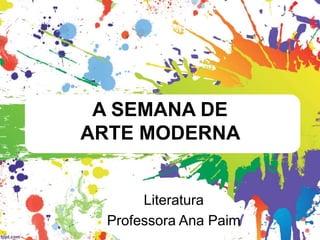 A SEMANA DE
ARTE MODERNA
Literatura
Professora Ana Paim
 