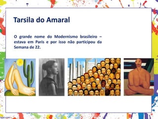 Tarsila do Amaral
O grande nome do Modernismo brasileiro –
estava em Paris e por isso não participou da
Semana de 22.
HISTÓRIA, 3 º Ano do Ensino Médio
A semana de Arte Moderna
 