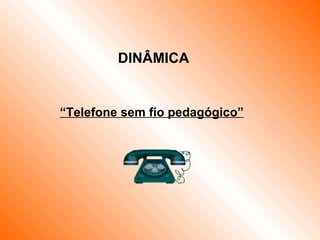 DINÂMICA  “ Telefone sem fio pedagógico” 