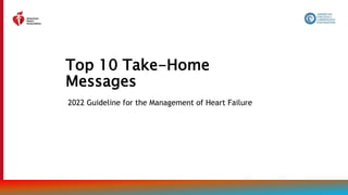 2022 Guideline for the Management of Heart Failure
Top 10 Take-Home
Messages
 