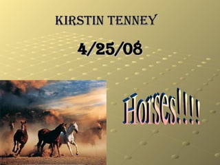 Kirstin Tenney ,[object Object],Horses!!!! 
