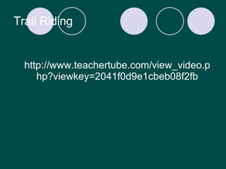 Trail Riding http://www.teachertube.com/view_video.php?viewkey=2041f0d9e1cbeb08f2fb 