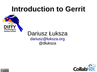 Introduction to Gerrit


    Dariusz Łuksza
     dariusz@luksza.org
          @dluksza
 