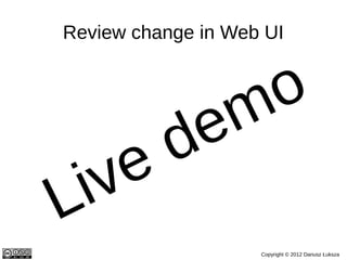 Review change in Web UI



                 m o
           d e
    iv e
L
                    Copyright © 2012 Dariusz Łuk...
