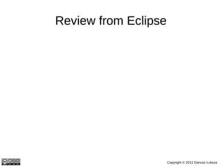 Review from Eclipse




                      Copyright © 2012 Dariusz Łuksza
 