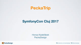 FB: facebook.com/peckadesign TW: @peckadesign
PeckaTrip
Honza Kadeřábek 
PeckaDesign
SymfonyCon Cluj 2017
 