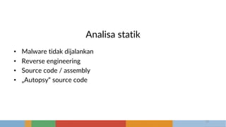 Analisa statik
• Malware tidak dijalankan
• Reverse engineering
• Source code / assembly
• „Autopsy“ source code
15
 