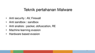 Teknik pertahanan Malware
• Anti security : AV, Firewall
• Anti sandbox : sandbox
• Anti analisis : packer, obfuscation, RE
• Machine learning evasion
• Hardware based evasion
24
 