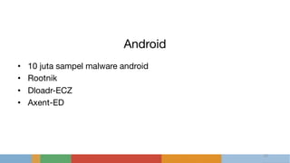 Android
• 10 juta sampel malware android
• Rootnik
• Dloadr-ECZ
• Axent-ED
25
 