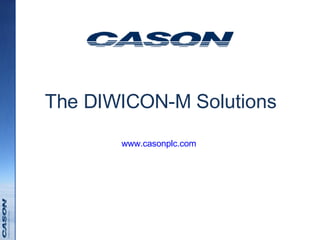 The DIWICON-M Solutions www.casonplc.com   