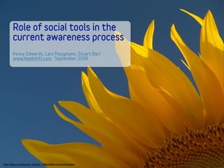 Role of social tools in the
        current awareness process
        Penny Edwards, Lars Plougmann, Stuart Barr
        www.headshift.com, September 2008




/http://ﬂickr.com/photos/_fabrizio_/786526891/in/photostream/
