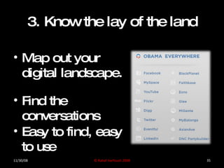 3. Know the lay of the land <ul><li>Find the conversations </li></ul><ul><li>Easy to find, easy to use </li></ul><ul><li>M...