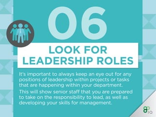 06
It’s important to always keep an eye out for any
positions of leadership within projects or tasks
that are happening wi...