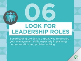 06
Spearheading projects is a great way to develop
your management skills, especially in planning,
communication and probl...