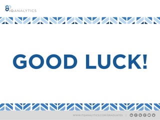 WWW.ITQANALYTICS.COM/GRADUATES |
GOOD LUCK!
 