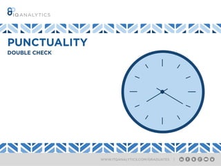 WWW.ITQANALYTICS.COM/GRADUATES |
DOUBLE CHECK
PUNCTUALITY
 
