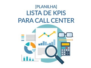 LISTA DE KPIS
PARA CALL CENTER
[PLANILHA]
 