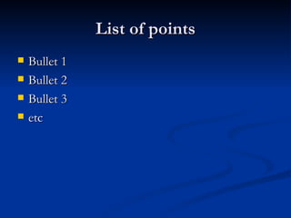 List of points Bullet 1 Bullet 2 Bullet 3 etc