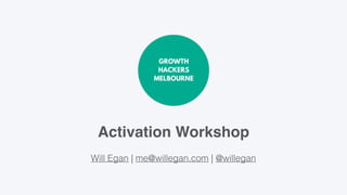 Activation Workshop
Will Egan | me@willegan.com | @willegan
 