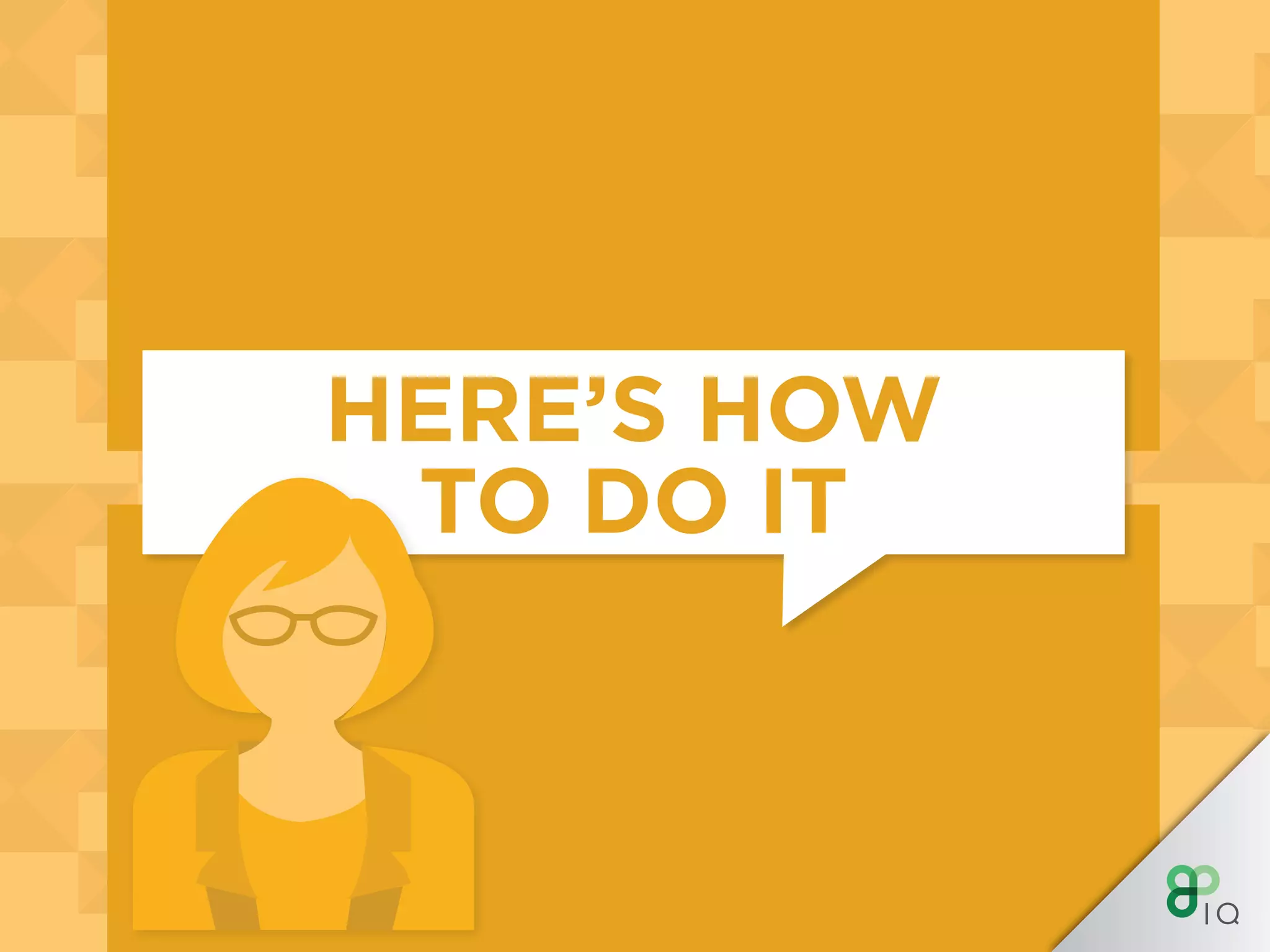 HERE’S HOW
TO DO IT
 