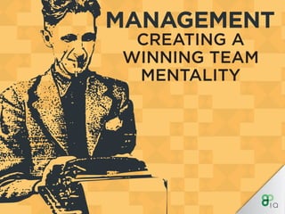 MANAGEMENT
CREATING A
WINNING TEAM
MENTALITY
 