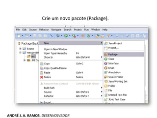 Crie um novo pacote (Package).
ANDRÉ J. A. RAMOS, DESENVOLVEDOR
 