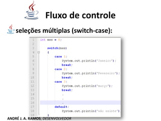 Fluxo de controle
seleções múltiplas (switch-case):
ANDRÉ J. A. RAMOS, DESENVOLVEDOR
 