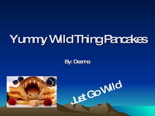 Yummy Wild Thing Pancakes By: Deanna   Just Go Wild 