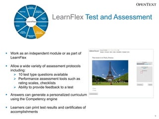 LearnFlex Test and Assessment



 Work as an independent module or as part of
  LearnFlex

 Allow a wide variety of asse...