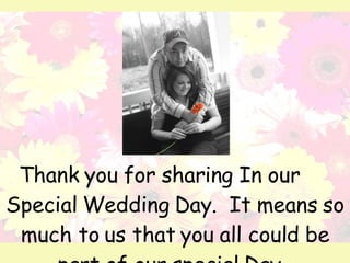 Thank you for sharing In our  Special Wedding Day.  It means so much to us that you all could be part of our special Day.  