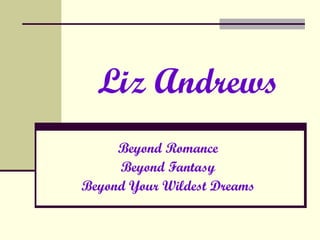 Liz Andrews Beyond Romance Beyond Fantasy Beyond Your Wildest Dreams 