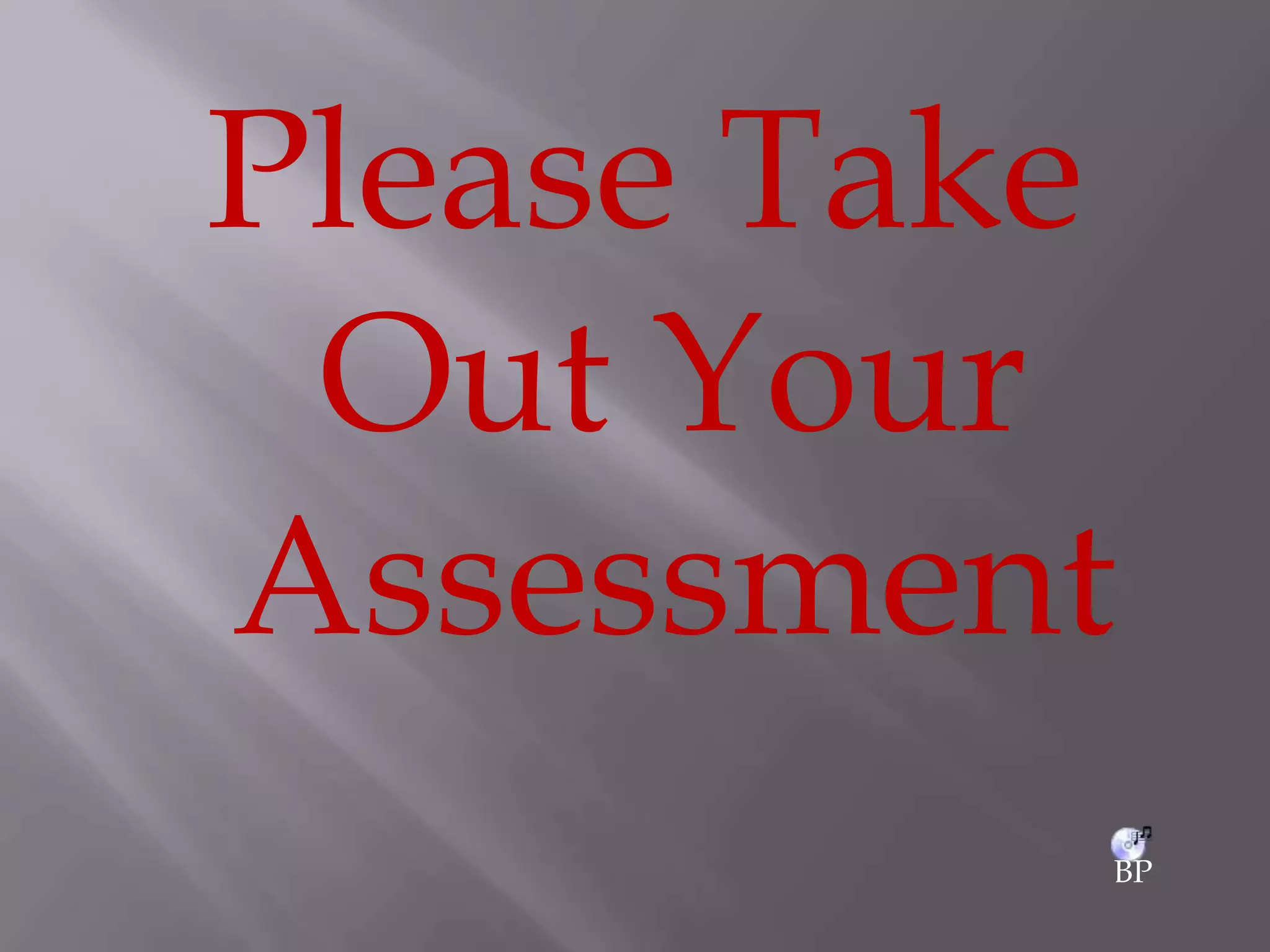 Please Take Out Your AssessmentBP