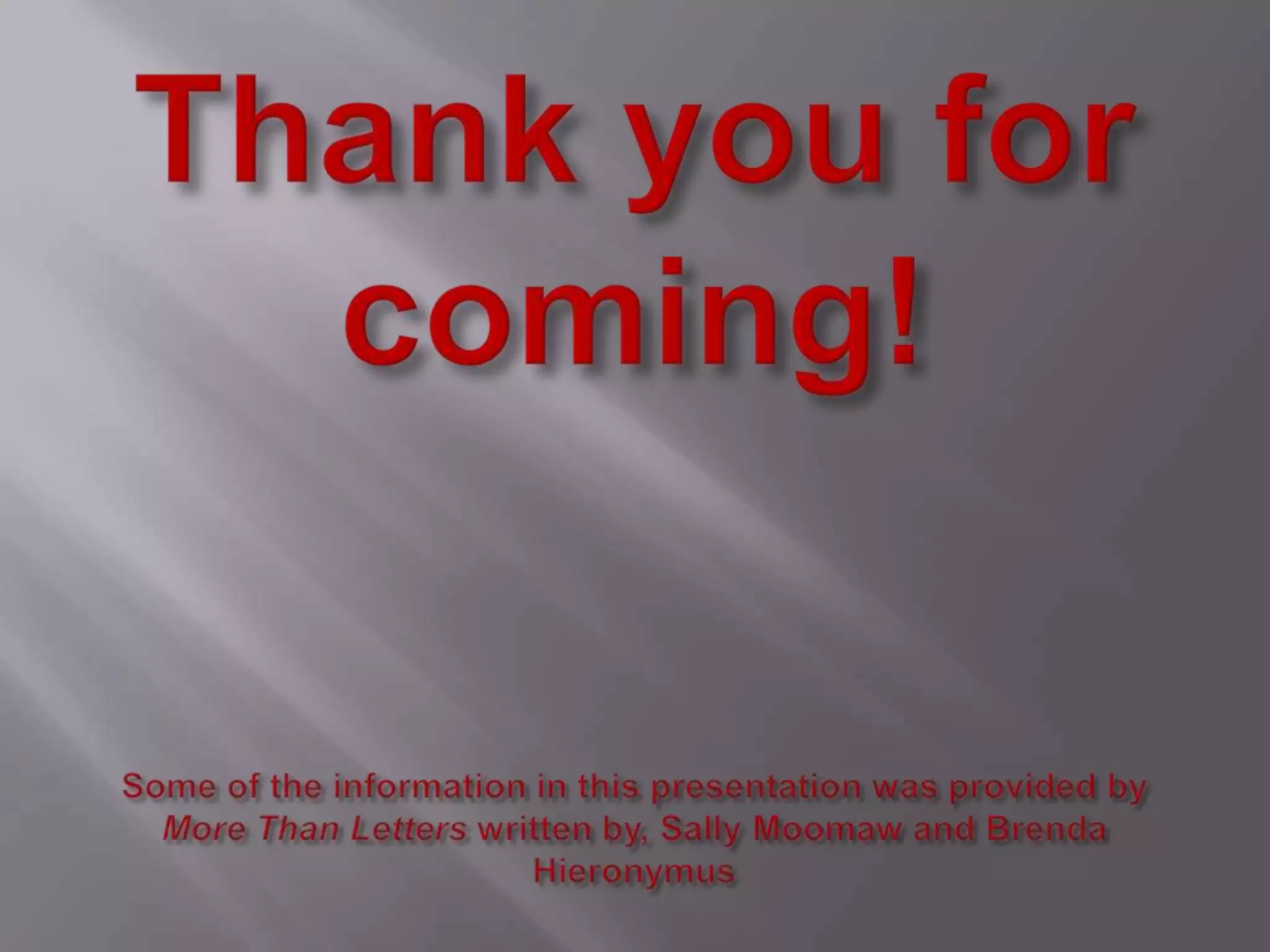 Thank you for coming!Some of the information in this presentation was provided by More Than Letters written by, Sally Moomaw and Brenda Hieronymus