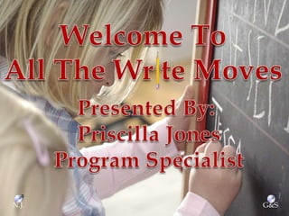 Welcome To All The Wrte Moves Presented By:  Priscilla Jones Program Specialist N.J. G&S 