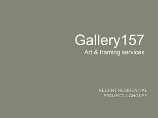 Gallery157 Art & framing services  RECENT RESIDENTIAL PROJECT, LANGLEY 