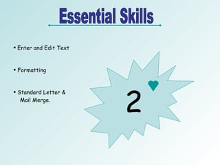 Essential Skills Enter and Edit Text Formatting Standard Letter &  Mail Merge. 2 