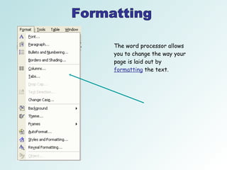 Formatting The word processor allows you to change the way your page is laid out by  formatting  the text.  