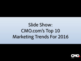 Slide Show:
CMO.com’s Top 10
Marketing Trends For 2016
The image part with relationship ID rId2 was not found in the file.
 