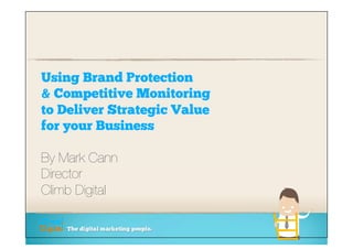 Using Brand Protection
& Competitive Monitoring
to Deliver Strategic Value
for your Business

By Mark Cann
Director 
Climb Digital
 