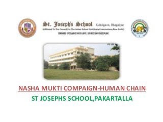 NASHA MUKTI COMPAIGN-HUMAN CHAIN
ST JOSEPHS SCHOOL,PAKARTALLA
 