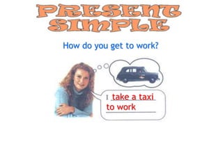 How do you get to work?




            take a taxi
          to work
 