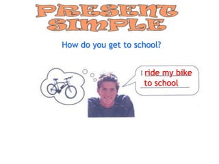 How do you get to school?


                    ride my bike
                    to school
 