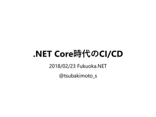 .NET Core時代のCI/CD
2018/02/23 Fukuoka.NET
@tsubakimoto_s
 