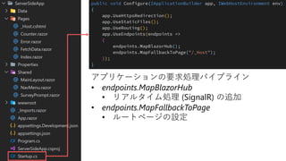 #勝手に勉強会
アプリケーションの要求処理パイプライン
• endpoints.MapBlazorHub
• リアルタイム処理 (SignalR) の追加
• endpoints.MapFallbackToPage
• ルートページの設定
 